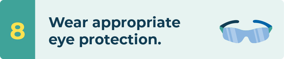 Wear appropriate eye protection